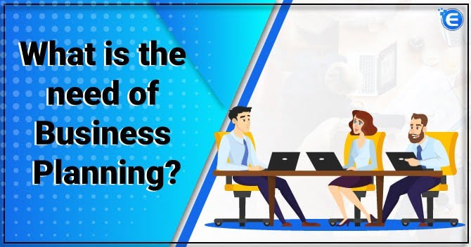 What is the need of Business Planning?