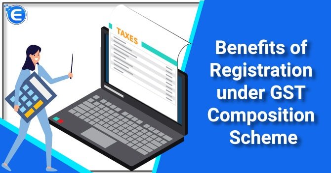 Benefits of Registration under GST Composition Scheme