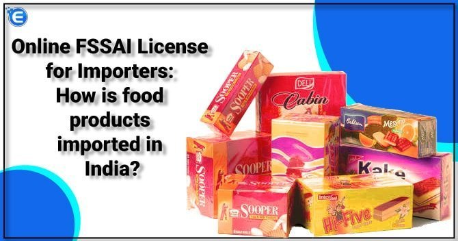 Online FSSAI License for Importers: How is food products imported in India?