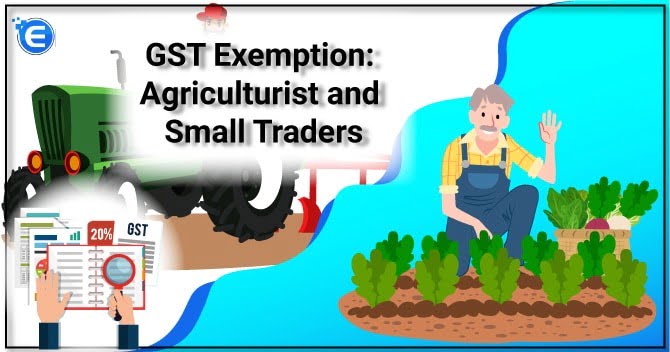 GST Exemption: Agriculturist and Small Traders