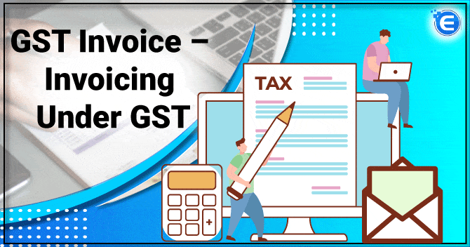 GST Invoice – Invoicing Under GST