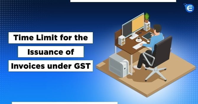 Time Limit for the Issuance of Invoices under GST
