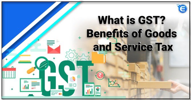 What is GST? Benefits of Goods and Service Tax