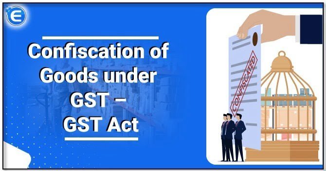 Confiscation of Goods Under GST – GST Act