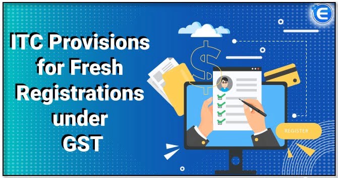 ITC Provisions for Fresh Registrations under GST