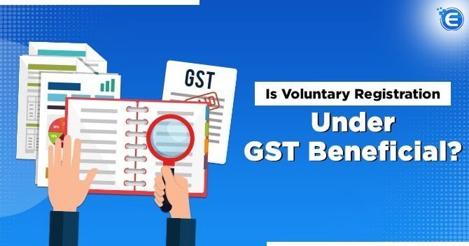 Is Voluntary Registration Under GST Beneficial?