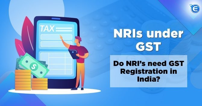 NRIs under GST: Do NRI’s need GST Registration in India?