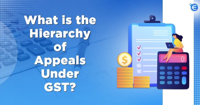 What is the Hierarchy of Appeals Under GST?