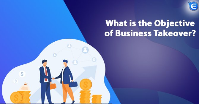 What is the Objective of Business Takeover?