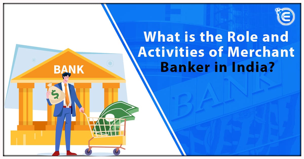 What is the Role and Activities of Merchant Banker in India?