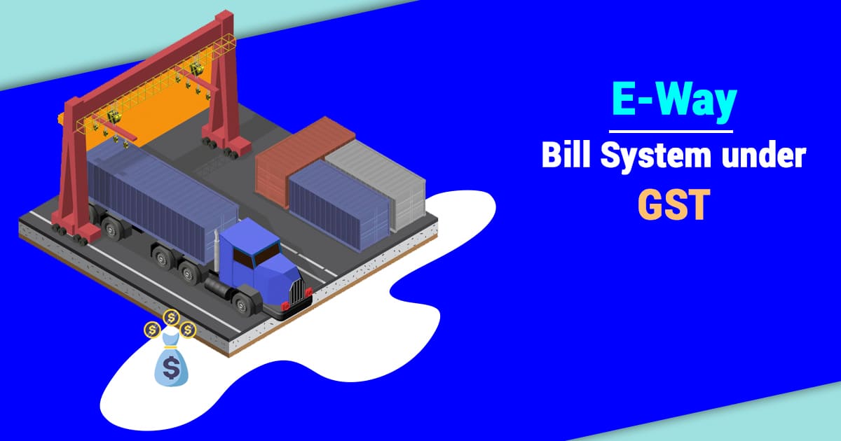 What is the E-Way Bill System under GST?﻿