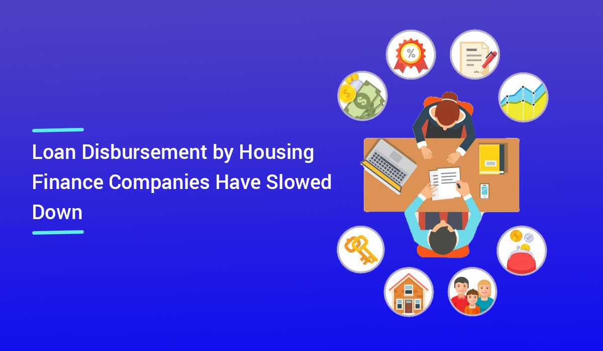 Loan Disbursement by Housing Finance Companies Have Slowed Down