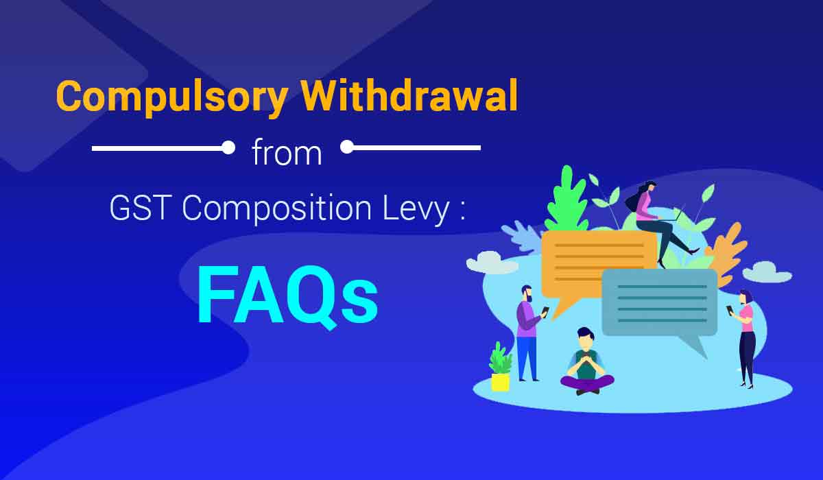 Compulsory Withdrawal from GST Composition Levy: FAQs