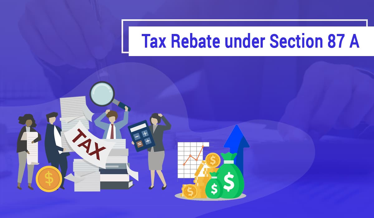All you need to Know about Tax Rebate under Section 87A
