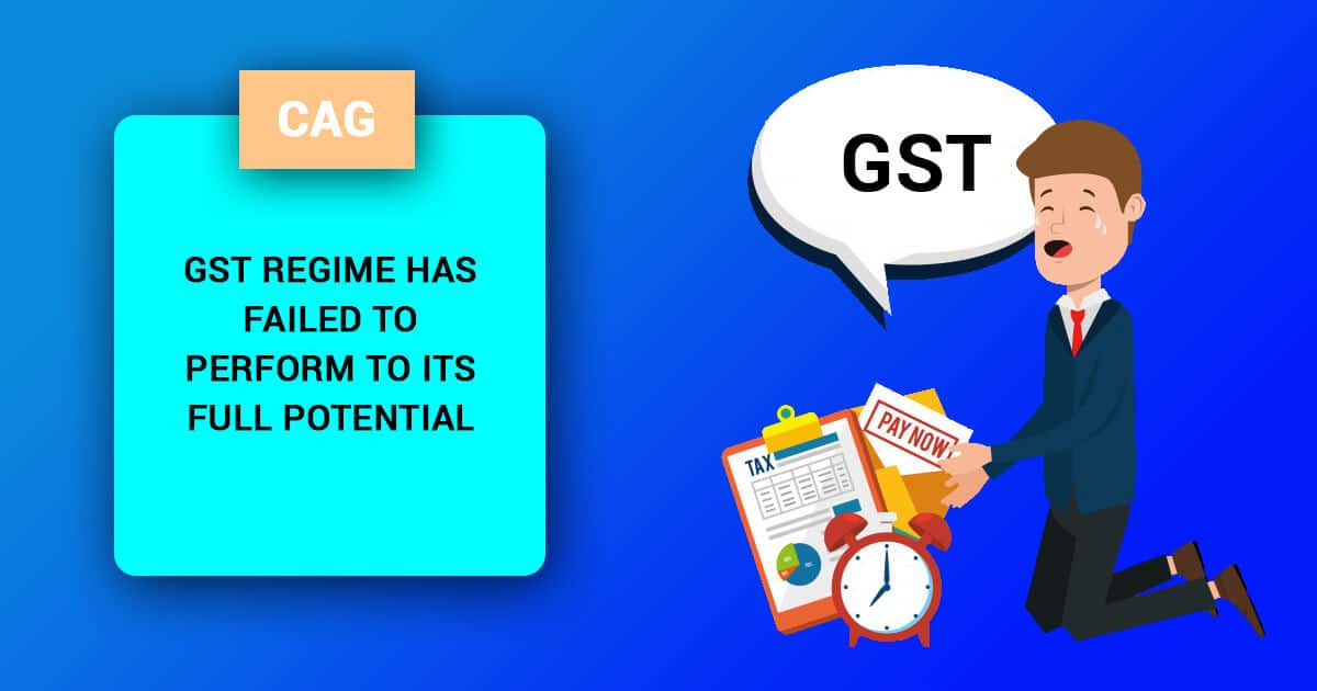 CAG: GST Regime has failed to perform to its Full Potential
