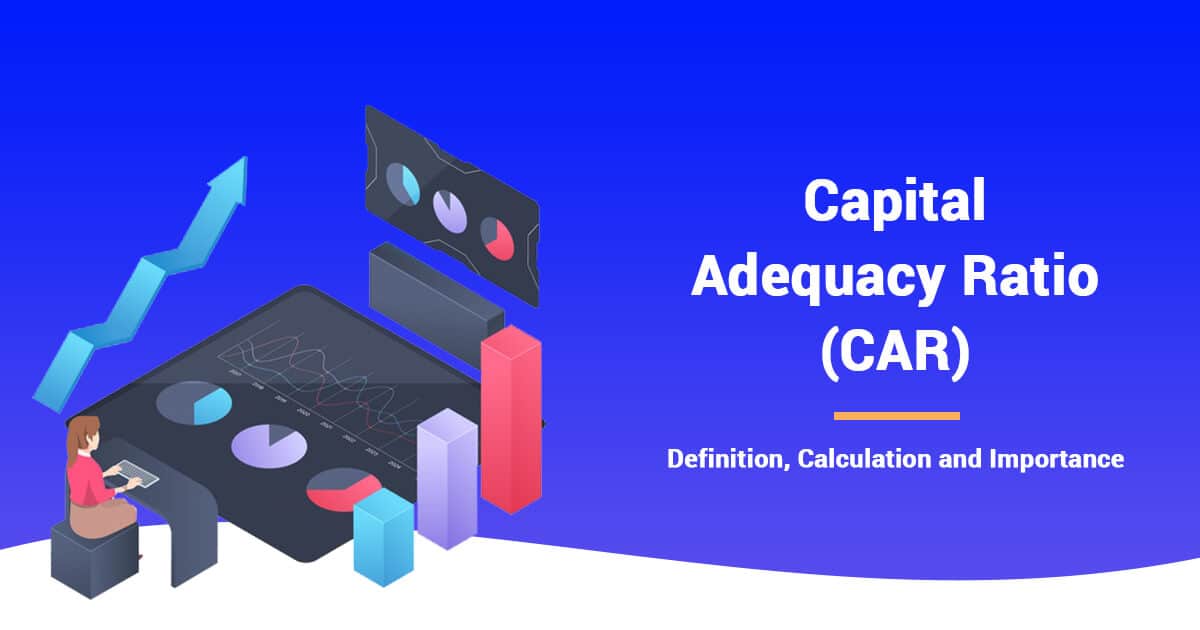 Capital Adequacy Ratio [CAR] – Definition, Calculation and Importance