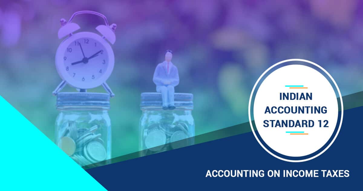 Indian Accounting Standard (IND AS) 12 – Accounting on Income Taxes