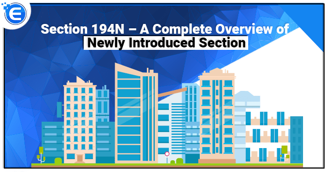 Section 194N – A Complete Overview of Newly Introduced Section