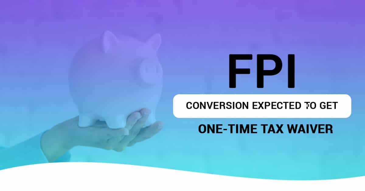 One-Time Tax Waiver for FPIs Conversion