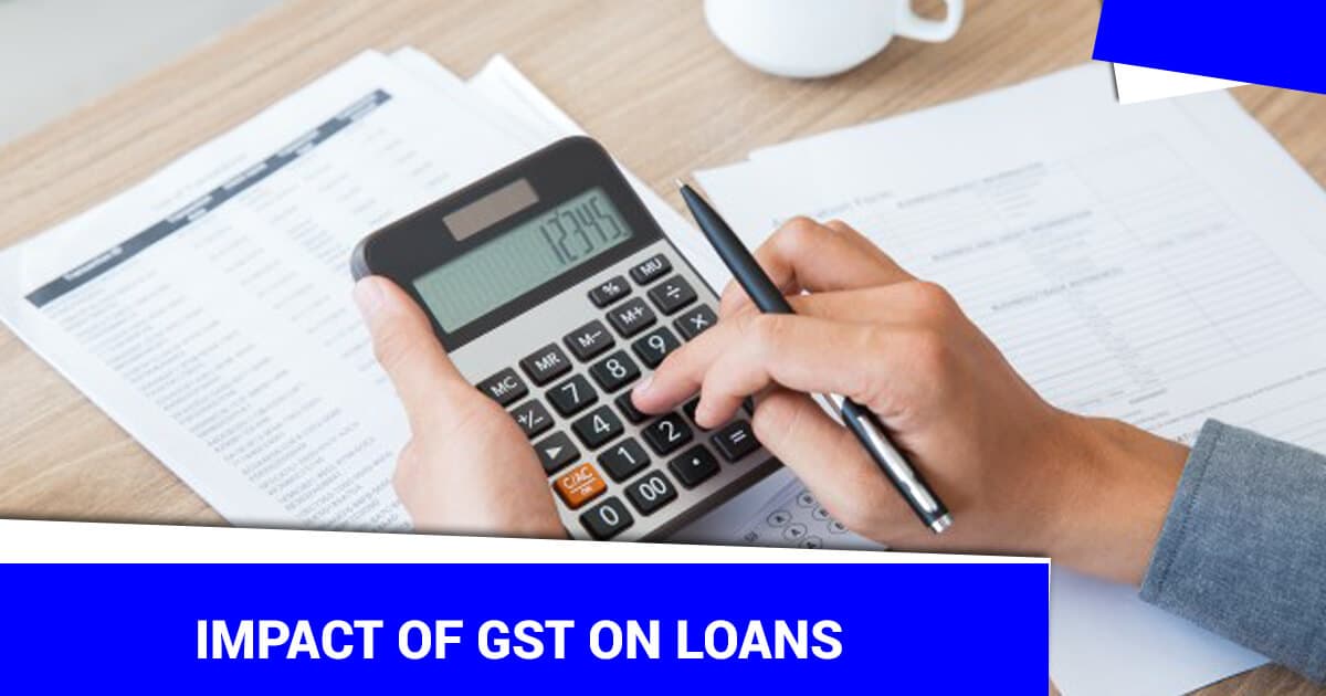 What is the Effect of GST on Different types of Loans?