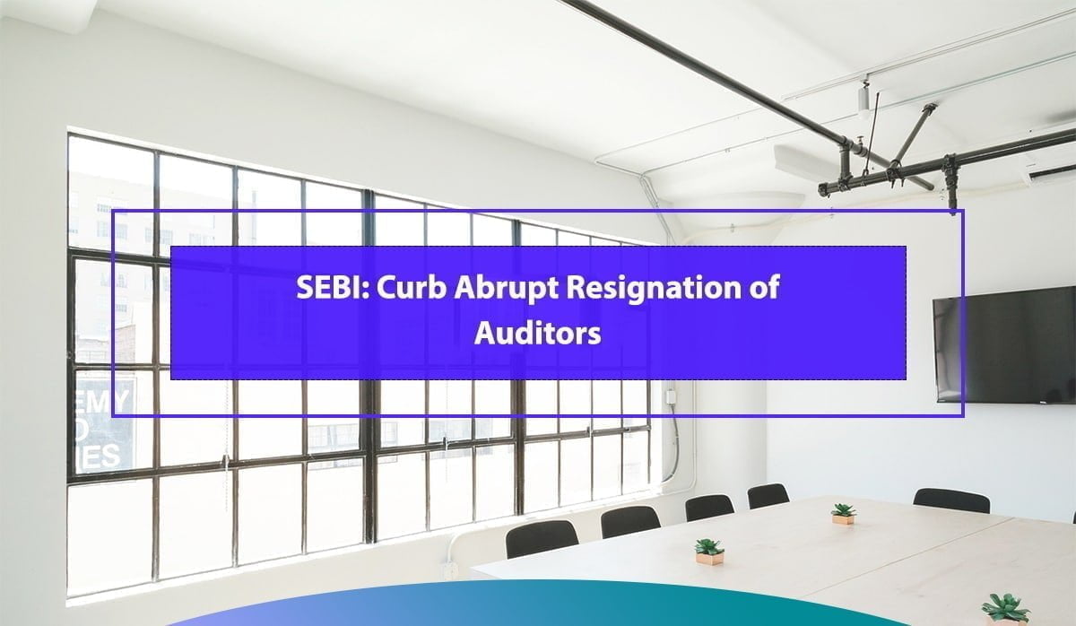 SEBI to Take Firm Steps Against Abrupt Resignation of Auditors