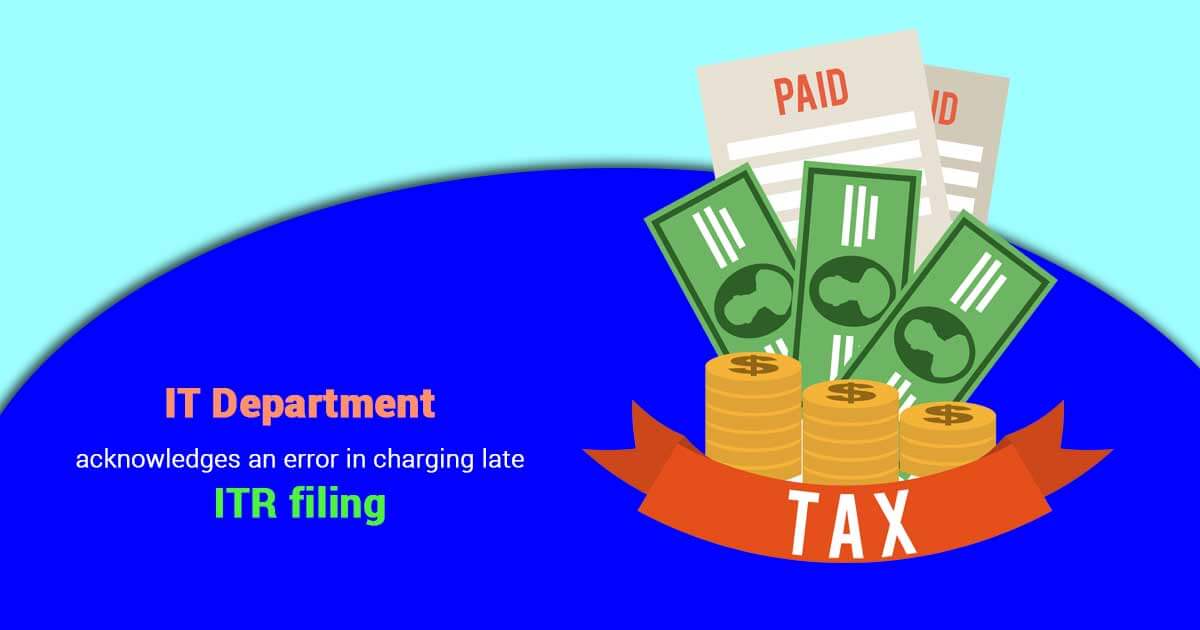 IT Department acknowledges an error in charging late ITR filing