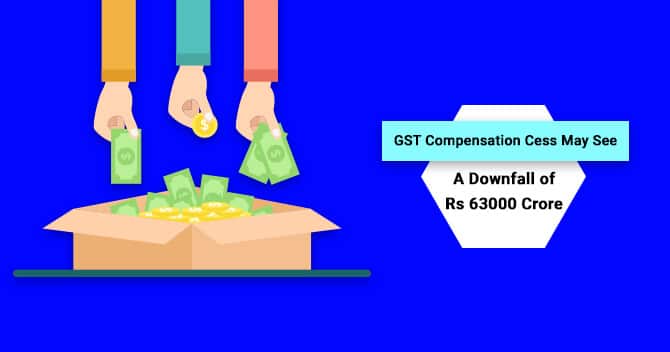 GST Compensation Cess may see a Downfall of Rs. 63000 Crore – Read full Story