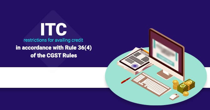 ITC restrictions for availing credit in accordance with Rule 36(4) of the CGST Rules