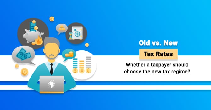 Old vs. New Tax Rates – Whether a taxpayer should choose the new tax regime for FY 2020-21?