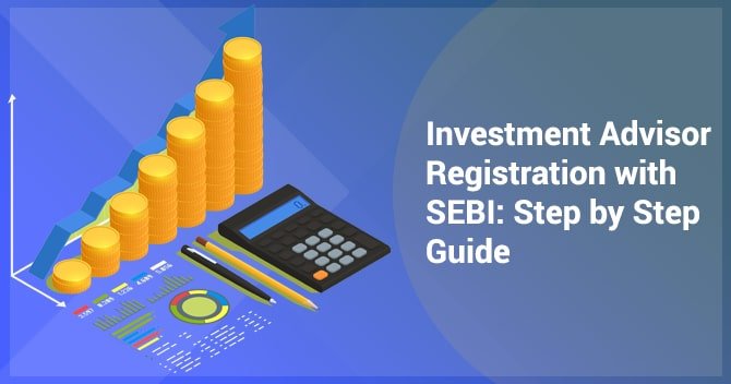 Investment Advisor Registration with SEBI: Step by Step Guide