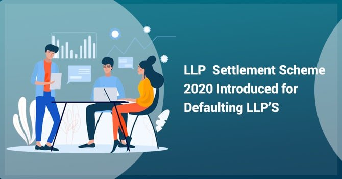 LLP Settlement Scheme 2020 Introduced for Defaulting LLP’s: A Complete Summary