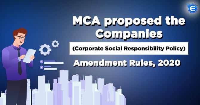 MCA proposed the Companies (Corporate Social Responsibility Policy) Amendment Rules, 2020