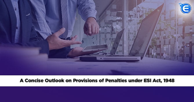 A Concise Outlook on Provisions of Penalties under ESI Act, 1948
