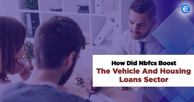 How did NBFCs Boost the Vehicle and Housing Loans Sector in Recent Years
