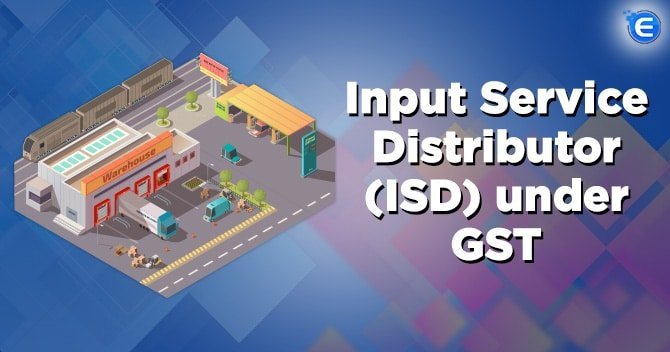 An Overall Concept of Input Service Distributor (ISD) under GST
