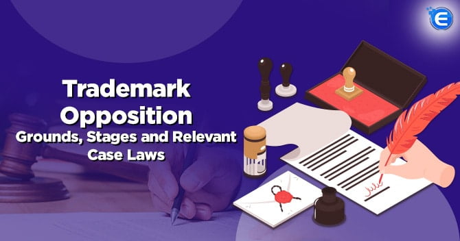 Trademark Opposition: Grounds, Stages and Relevant Case Laws