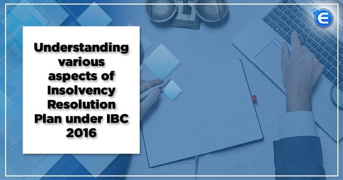 Understanding various aspects of Insolvency Resolution Plan under IBC 2016