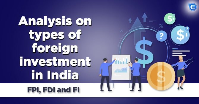 Analysis on Types of Foreign Investment in India: FPI, FDI and FI