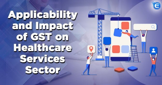 Applicability and Impact of GST on Healthcare Services Sector in India