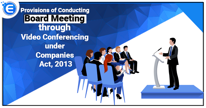 Provisions of Conducting Board Meeting through Video Conferencing under Companies Act, 2013