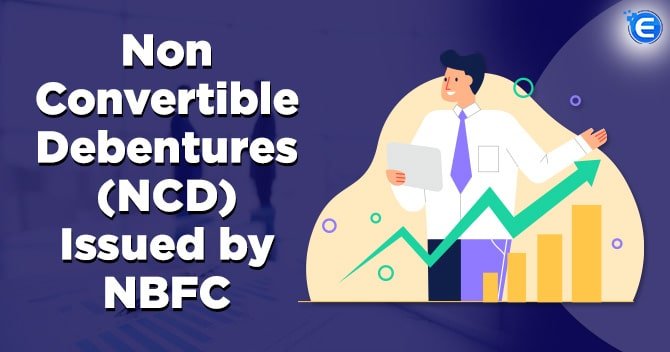 Non Convertible Debentures (NCD) Issued by NBFC: A Complete Overview