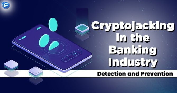 Cryptojacking in the Banking Industry: Detection and Prevention