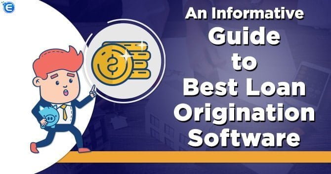 An Informative Guide to Best Loan Origination Software