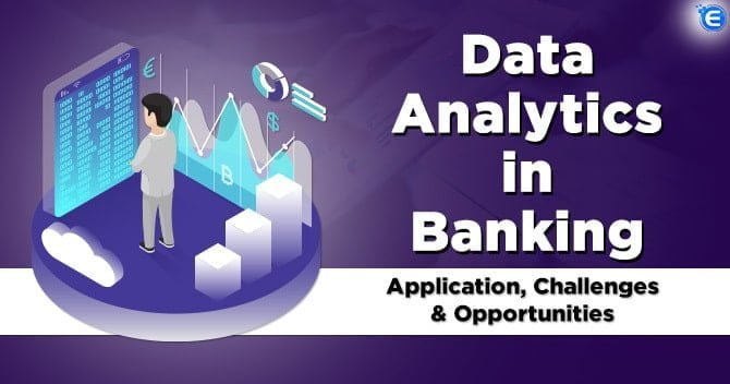 Data Analytics in Banking: Application, Challenges & Opportunities