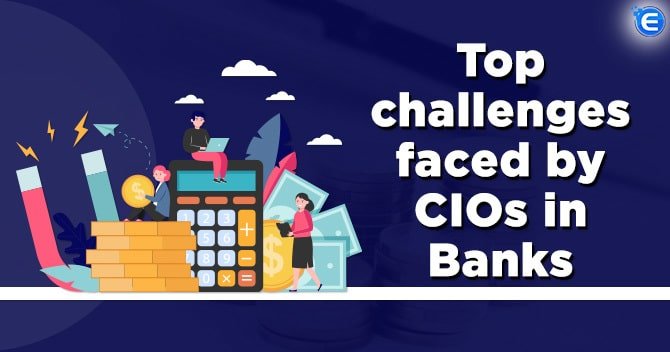 Top challenges faced by CIOs in Banks