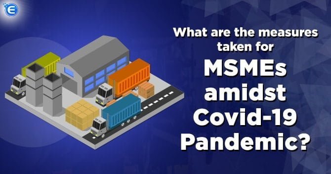 What are the measures taken for MSMEs amidst Covid-19 Pandemic?