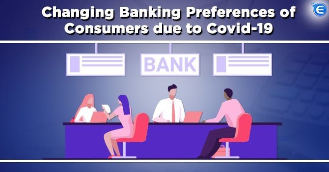 Changing Banking Preferences of Consumers due to Covid-19