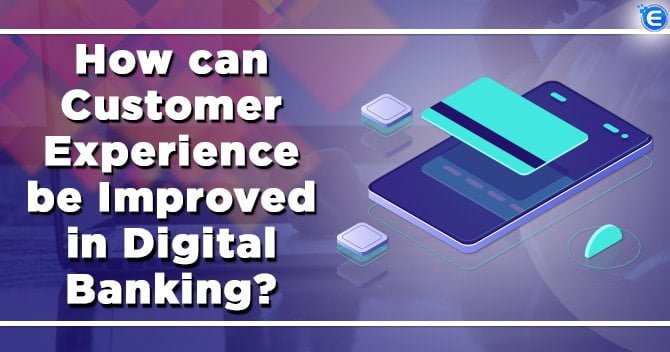 How can Customer Experience be improved in Digital Banking?