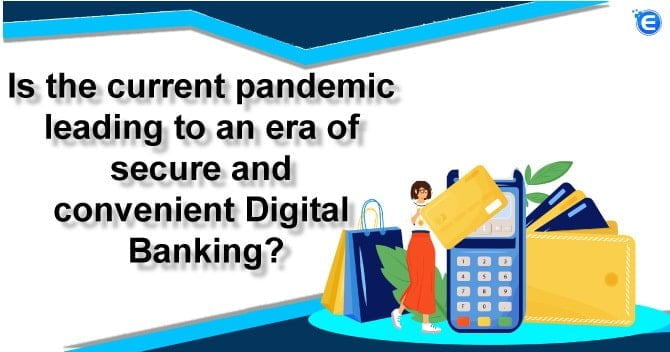 Pandemic leading to an era of secure and convenient Digital Banking