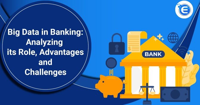 Big Data in Banking: Analyzing its Role, Advantages, and Challenges